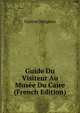Guide Du Visiteur Au Musee Du Caire (French Edition), Maspero, G. (Gaston), 1846-1916 