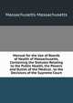 Manual for the Use of Boards of Health of Massachusetts, Containing the Statutes Relating to the Public Health, the Powers and Duties of the Medical . to the Decisions of the Supreme Court, Massachusetts Massachusetts 