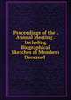 Proceedings of the . Annual Meeting . Including Biographical Sketches of Members Deceased ., 