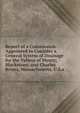 Report of a Commission Appointed to Consider a General System of Drainage for the Valleys of Mystic, Blackstone, and Charles Rivers, Massachusetts, U.S.a., 