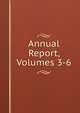 Annual Report, Volumes 3-6, 