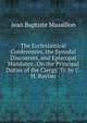 The Ecclesiastical Conferences, the Synodal Discourses, and Episcopal Mandates . On the Principal Duties of the Clergy. Tr. by C.H. Boylan, Jean Baptiste Massillon 