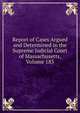 Report of Cases Argued and Determined in the Supreme Judicial Court of Massachusetts, Volume 183, 