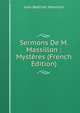 Sermons De M. Massillon : Mysteres (French Edition), Jean-Baptiste Massillon 