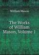 The Works of William Mason, Volume 1, William Mason 