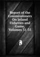 Report of the Commissioners On Inland Fisheries and Game, Volumes 31-35, 