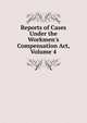 Reports of Cases Under the Workmen's Compensation Act, Volume 4, 