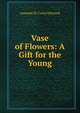 Vase of Flowers: A Gift for the Young, Amanda M. Corey Edmond 