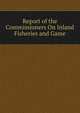 Report of the Commissioners On Inland Fisheries and Game, 