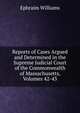 Reports of Cases Argued and Determined in the Supreme Judicial Court of the Commonwealth of Massachusetts, Volumes 42-43, Ephraim Williams 