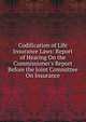 Codification of Life Insurance Laws: Report of Hearing On the Commissioner's Report Before the Joint Committee On Insurance, 