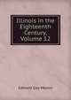 Illinois in the Eighteenth Century, Volume 12, Edward Gay Mason 