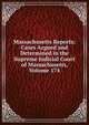Massachusetts Reports: Cases Argued and Determined in the Supreme Judicial Court of Massachusetts, Volume 174, 