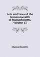Acts and Laws of the Commonwealth of Massachusetts, Volume 13, Massachusetts 