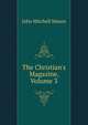 The Christian's Magazine, Volume 3, John Mitchell Mason 