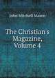 The Christian's Magazine, Volume 4, John Mitchell Mason 