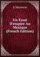 Un Essai D'empire Au Mexique (French Edition), E Masseras 