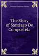 The Story of Santiago De Compostela, Catherine Gasquoine Hartley 