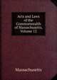 Acts and Laws of the Commonwealth of Massachusetts, Volume 12, Massachusetts 