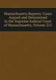 Massachusetts Reports: Cases Argued and Determined in the Supreme Judicial Court of Massachusetts, Volume 215, 