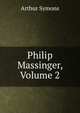Philip Massinger, Volume 2, Arthur Symons 