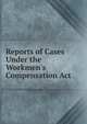 Reports of Cases Under the Workmen's Compensation Act, 