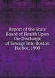 Report of the State Board of Health Upon the Discharge of Sewage Into Boston Harbor, 1900, 