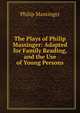 The Plays of Philip Massinger: Adapted for Family Reading, and the Use of Young Persons, Massinger, Philip, 1583-1640 
