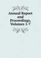 Annual Report and Proceedings, Volumes 1-7, 