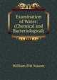 Examination of Water: (Chemical and Bacteriological)., William Pitt Mason 