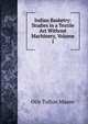Indian Basketry: Studies in a Textile Art Without Machinery, Volume 1, Otis Tufton Mason 