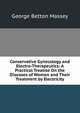 Conservative Gynecology and Electro-Therapeutics: A Practical Treatise On the Diseases of Women and Their Treatment by Electricity, George Betton Massey 