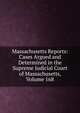 Massachusetts Reports: Cases Argued and Determined in the Supreme Judicial Court of Massachusetts, Volume 168, 