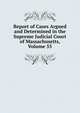 Report of Cases Argued and Determined in the Supreme Judicial Court of Massachusetts, Volume 55, 
