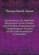 Aeronautica; Or, Sketches Illustrative of the Theory and Practice of Aerostation: Comprising an Account of the Late Expedition to Germany, Thomas Monck Mason 