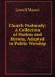 Church Psalmody: A Collection of Psalms and Hymns, Adapted to Public Worship, Mason, Lowell 
