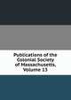 Publications of the Colonial Society of Massachusetts, Volume 13, 