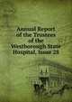 Annual Report of the Trustees of the Westborough State Hospital, Issue 28, 