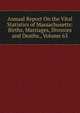Annual Report On the Vital Statistics of Massachusetts: Births, Marriages, Divorces and Deaths., Volume 63, 