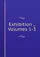 Exhibition ., Volumes 1-3, 