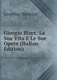 Giorgio Bizet: La Sua Vita E Le Sue Opere (Italian Edition), Leopoldo Mastrigli 
