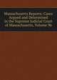 Massachusetts Reports: Cases Argued and Determined in the Supreme Judicial Court of Massachusetts, Volume 96, 
