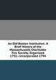 An Old Boston Institution: A Brief History of the Massachusetts Charitable Fire Society. Organized 1792.--Incorporated 1794, 