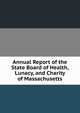Annual Report of the State Board of Health, Lunacy, and Charity of Massachusetts, 