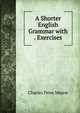 A Shorter English Grammar with . Exercises, C. P. Mason 