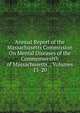 Annual Report of the Massachusetts Commission On Mental Diseases of the Commonwealth of Massachusetts ., Volumes 13-20, 