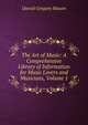 The Art of Music: A Comprehensive Library of Information for Music Lovers and Musicians, Volume 1, Mason, Daniel Gregory, 1873-1953 