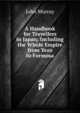 A Handbook for Travellers in Japan: Including the Whole Empire from Yezo to Formosa, John Murray (Firm) 