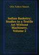 Indian Basketry: Studies in a Textile Art Without Machinery, Volume 2, Otis Tufton Mason 