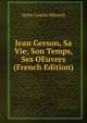 Jean Gerson, Sa Vie, Son Temps, Ses OEuvres (French Edition), Anne Louise Masson 